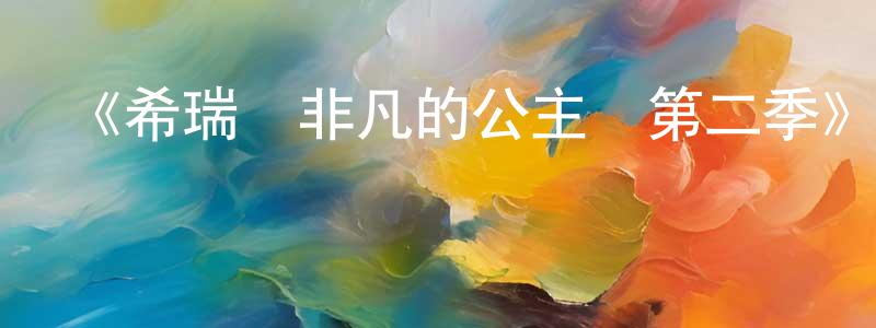 《希瑞與非凡的公主們第二季》迅雷下載/在線觀看-動漫卡通-美劇天堂 陳建妙的blog